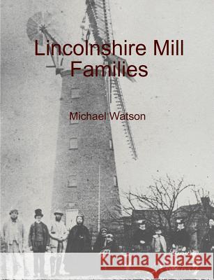 Lincolnshire Mill Families Michael Watson 9781326940201 Lulu.com - książka