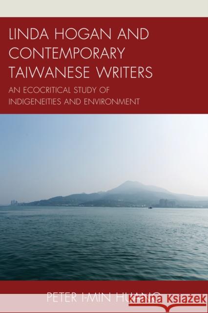 Linda Hogan and Contemporary Taiwanese Writers: An Ecocritical Study of Indigeneities and Environment Peter I-Min Huang 9781498521628 Lexington Books - książka