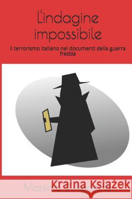 L'Indagine Impossibile: Il Terrorismo Italiano Nei Documenti Della Guerra Fredda Massimo D'Agostino 9781719838603 Independently Published - książka
