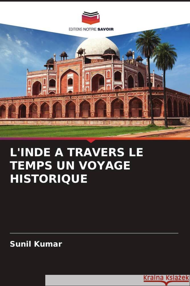 L'INDE A TRAVERS LE TEMPS UN VOYAGE HISTORIQUE Kumar, Sunil 9786206514671 Editions Notre Savoir - książka