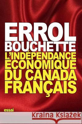 L'indépendance économique du Canada français Bouchette, Errol 9781536969757 Createspace Independent Publishing Platform - książka