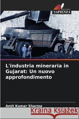 L\'industria mineraria in Gujarat: Un nuovo approfondimento Amit Kumar Sharma 9786205671535 Edizioni Sapienza - książka