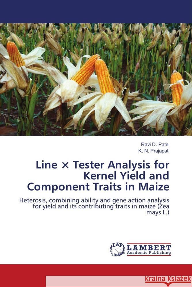 Line × Tester Analysis for Kernel Yield and Component Traits in Maize Patel, Ravi D., PRAJAPATI, K. N. 9786208421359 LAP Lambert Academic Publishing - książka