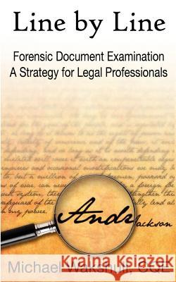 Line by Line: Forensic Document Examination -- A Strategy for Legal Professionals Michael Wakshull 9780985729400 Q9 Consulting, Incorporated - książka