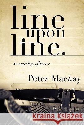line upon line: An Anthology of Poetry MacKay, Peter 9781456882754 Xlibris Corporation - książka