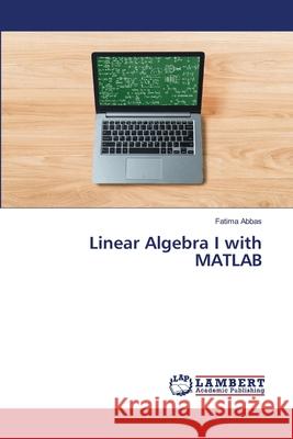 Linear Algebra I with MATLAB Abbas, Fatima 9786208432140 LAP Lambert Academic Publishing - książka