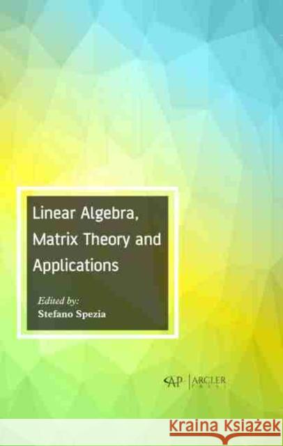 Linear Algebra, Matrix Theory and Applications Stefano Spezia 9781774073537 Arcler Press - książka
