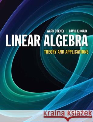 Linear Algebra: Theory and Applications: Theory and Applications Cheney, Ward 9781449613525 Jones & Bartlett Publishers - książka