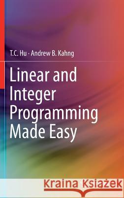 Linear and Integer Programming Made Easy T. C. Hu Andrew B. Kahng 9783319239996 Springer - książka