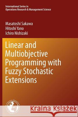 Linear and Multiobjective Programming with Fuzzy Stochastic Extensions Masatoshi Sakawa Hitoshi Yano Ichiro Nishizaki 9781489978554 Springer - książka