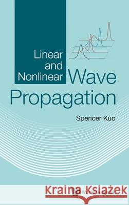 Linear and Nonlinear Wave Propagation Spencer P. Kuo 9789811231636 World Scientific Publishing Co Pte Ltd - książka