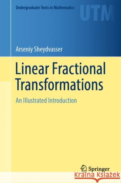 Linear Fractional Transformations: An Illustrated Introduction Arseniy Sheydvasser 9783031250019 Springer International Publishing AG - książka