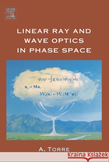 Linear Ray and Wave Optics in Phase Space: Bridging Ray and Wave Optics Via the Wigner Phase-Space Picture Torre, Amalia 9780444517999  - książka