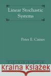 Linear Stochastic Systems Peter E. Caines   9781611974706 Society for Industrial & Applied Mathematics,