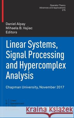 Linear Systems, Signal Processing and Hypercomplex Analysis: Chapman University, November 2017 Alpay, Daniel 9783030184834 Birkhauser - książka