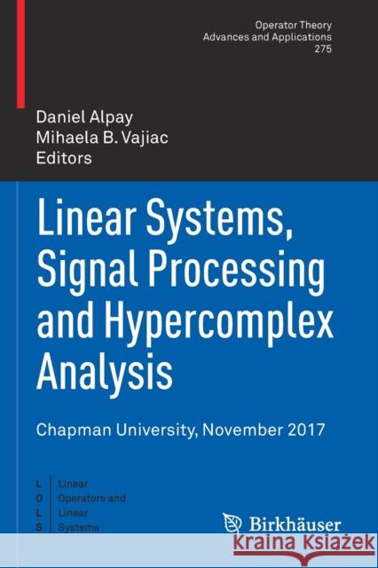Linear Systems, Signal Processing and Hypercomplex Analysis: Chapman University, November 2017 Daniel Alpay Mihaela B. Vajiac 9783030184865 Birkhauser - książka