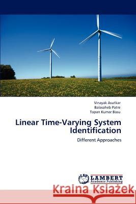 Linear Time-Varying System Identification Vinayak Asutkar Balasaheb Patre Tapan Kumar Basu 9783847306825 LAP Lambert Academic Publishing AG & Co KG - książka