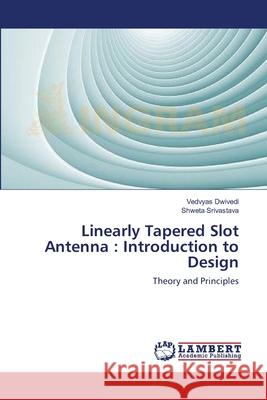 Linearly Tapered Slot Antenna: Introduction to Design Vedvyas Dwivedi, Shweta Srivastava 9783659178016 LAP Lambert Academic Publishing - książka