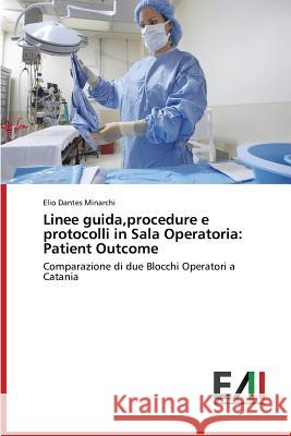 Linee guida, procedure e protocolli in Sala Operatoria: Patient Outcome Dantes Minarchi Elio 9783639771220 Edizioni Accademiche Italiane - książka