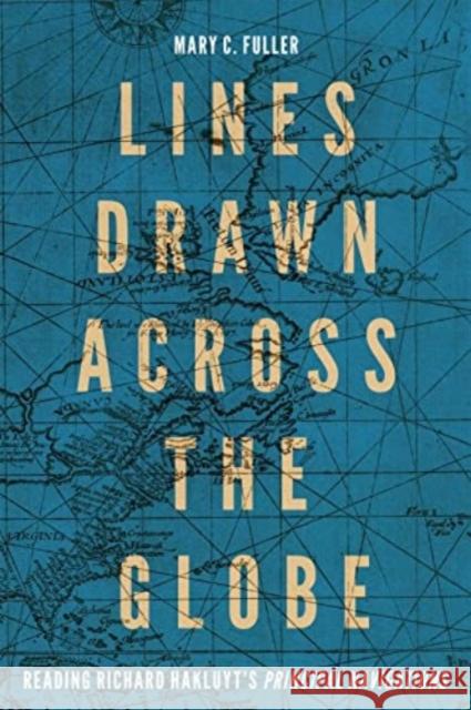 Lines Drawn across the Globe: Reading Richard Hakluyt’s “Principal Navigations” Mary C. Fuller 9780228016762 McGill-Queen's University Press - książka