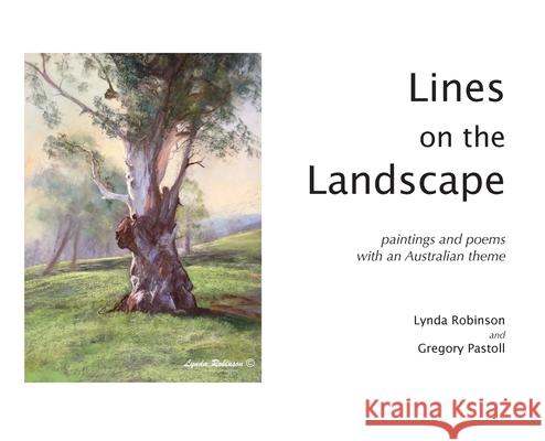 Lines on the Landscape: Paintings and Poems with an Australian Theme Lynda Robinson Gregory Pastoll 9780645268812 Gregory Pastoll - książka