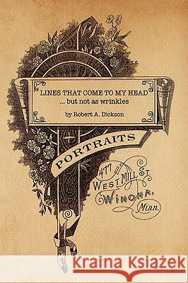 Lines That Come to My Head, But Not as Wrinkles Robert A. Dickson 9781436310949 Xlibris Corporation - książka