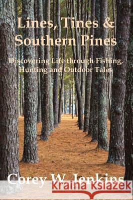 Lines, Tines & Southern Pines: Discovering Life Through Fishing, Hunting and Outdoor Tales Corey W. Jenkins Greg McElveen Drew Senter 9781937355395 Big Mac Publishers - książka