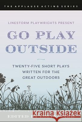 LineStorm Playwrights Present Go Play Outside: Twenty-Five Short Plays Written for the Great Outdoors  9781493061433 Globe Pequot Press - książka