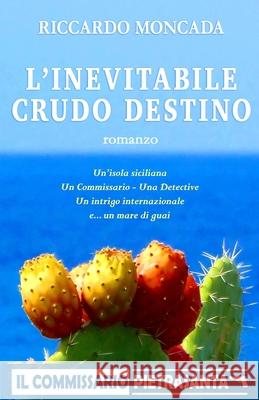 L'Inevitabile Crudo Destino: Il commissario Pietrasanta Riccardo Moncada 9781521524824 Independently Published - książka