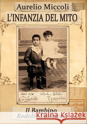 L'infanzia del Mito - Il bambino Rodolfo Valentino Miccoli, Aurelio 9788890706370 Viale Industria Pubblicazioni - książka