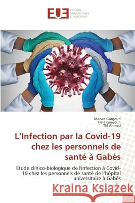 L'Infection par la Covid-19 chez les personnels de sant? ? Gab?s Marwa Gargouri Hela Gargouri Tlil Ahmed 9786206712275 Editions Universitaires Europeennes - książka