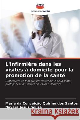 L'infirmière dans les visites à domicile pour la promotion de la santé Quirino Dos Santos, Maria Da Conceição, Jesus Sousa, Nayara 9786208722104 Editions Notre Savoir - książka
