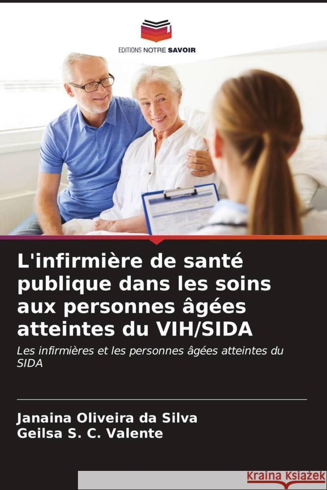 L'infirmi?re de sant? publique dans les soins aux personnes ?g?es atteintes du VIH/SIDA Janaina Oliveira Da Silva Geilsa S. C. Valente 9786207026821 Editions Notre Savoir - książka