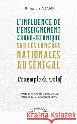 L'influence de l'enseignement arabo-islamique sur les langues nationales au S?n?gal: L'exemple du wolof Babacar Niane Amadou Tidiany Diallo Papa Alioune Ndao 9782336484204 Harmattan Senegal - książka