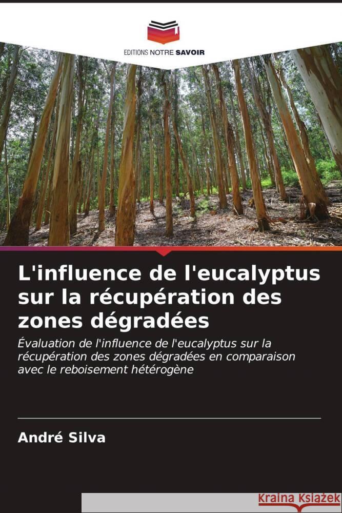 L'influence de l'eucalyptus sur la r?cup?ration des zones d?grad?es Andr? Silva 9786206886501 Editions Notre Savoir - książka