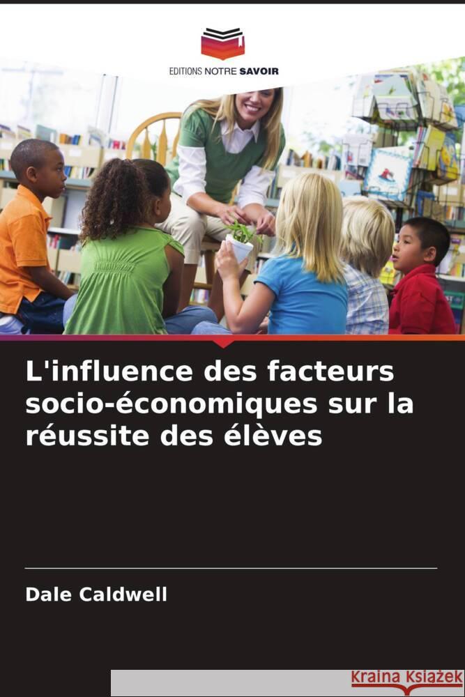 L'influence des facteurs socio-?conomiques sur la r?ussite des ?l?ves Dale Caldwell 9786208073176 Editions Notre Savoir - książka