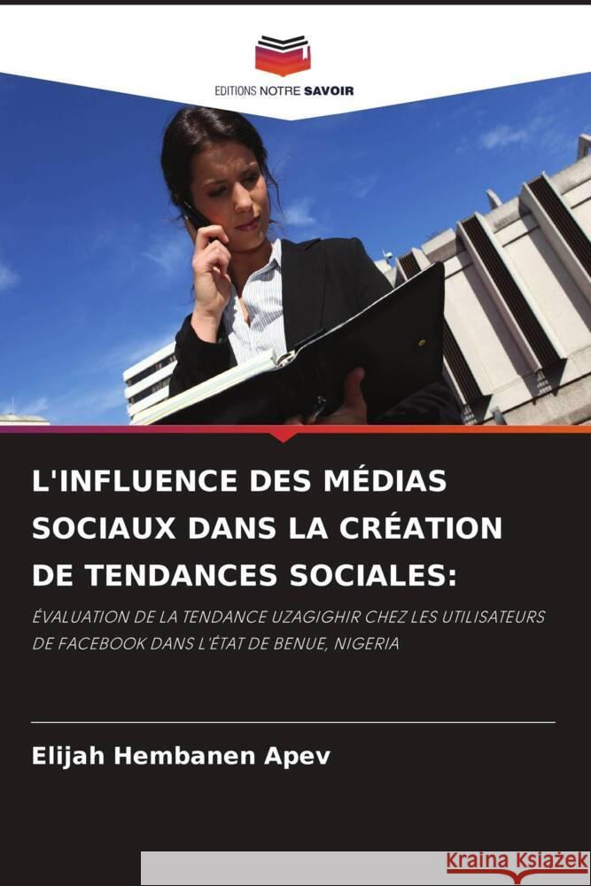 L'Influence Des M?dias Sociaux Dans La Cr?ation de Tendances Sociales Elijah Hembanen Apev 9786207991549 Editions Notre Savoir - książka