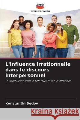 L'influence irrationnelle dans le discours interpersonnel Konstantin Sedov 9786203177060 Editions Notre Savoir - książka