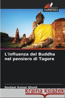 L\'influenza del Buddha nel pensiero di Tagore Goutam Kumar Ghosh 9786205592762 Edizioni Sapienza - książka