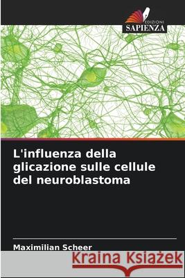 L'influenza della glicazione sulle cellule del neuroblastoma Scheer, Maximilian 9786208983444 Edizioni Sapienza - książka