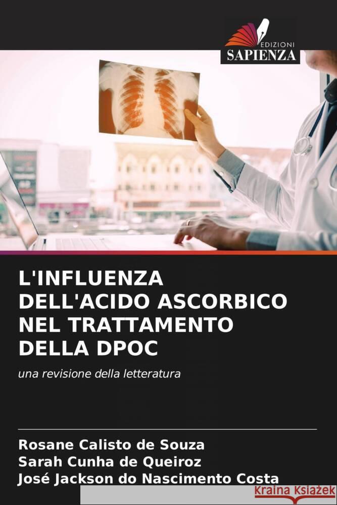 L'INFLUENZA DELL'ACIDO ASCORBICO NEL TRATTAMENTO DELLA DPOC Calisto de Souza, Rosane, Cunha de Queiroz, Sarah, do Nascimento Costa, José Jackson 9786204837529 Edizioni Sapienza - książka