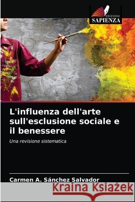 L'influenza dell'arte sull'esclusione sociale e il benessere Carmen A Sánchez Salvador 9786203670752 Edizioni Sapienza - książka