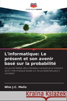 L'informatique: Le présent et son avenir basé sur la probabilité Melis, Wim J.C. 9786202373470 Editions Notre Savoir - książka
