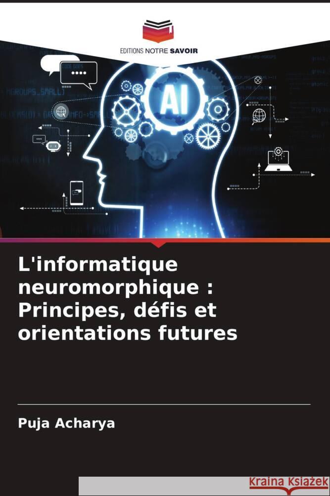 L'informatique neuromorphique: Principes, d?fis et orientations futures Puja Acharya 9786207366996 Editions Notre Savoir - książka