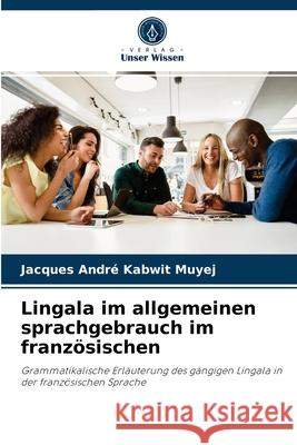 Lingala im allgemeinen sprachgebrauch im französischen Jacques André Kabwit Muyej 9786204075570 Verlag Unser Wissen - książka