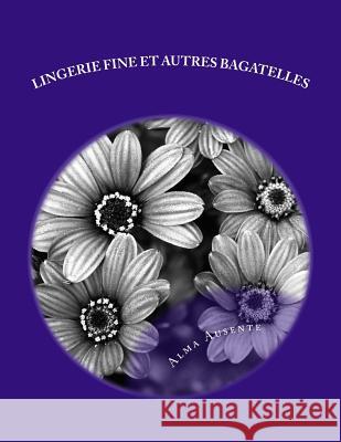 Lingerie fine et autres bagatelles Alma Ausente 9781530520947 Createspace Independent Publishing Platform - książka