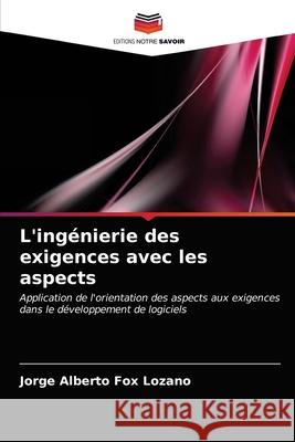 L'ingénierie des exigences avec les aspects Jorge Alberto Fox Lozano, Agustín Francisco Gutiérrez Tornés 9786203361575 Editions Notre Savoir - książka