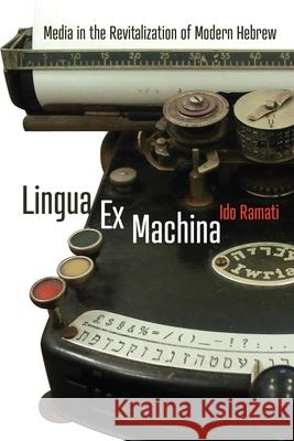 Lingua Ex Machina: Media in the Revitalization of Modern Hebrew  9781512826531 University of Pennsylvania Press - książka