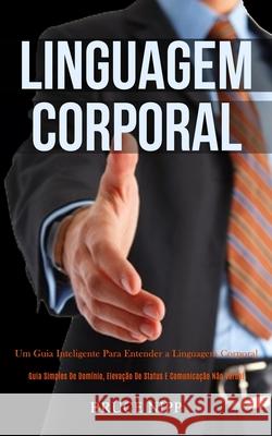 Linguagem Corporal: Um guia inteligente para entender a linguagem corporal (Guia simples de domínio, elevação de status e comunicação não Nipp, Bruce 9781989837191 Daniel Heath - książka