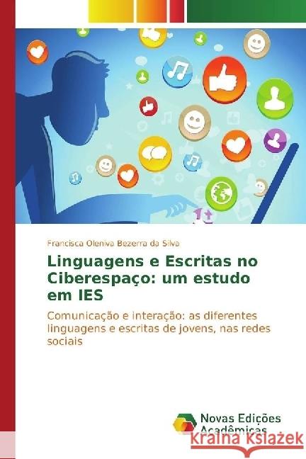 Linguagens e Escritas no Ciberespaço: um estudo em IES : Comunicação e interação: as diferentes linguagens e escritas de jovens, nas redes sociais Bezerra da Silva, Francisca Oleniva 9783639836660 Novas Edicioes Academicas - książka
